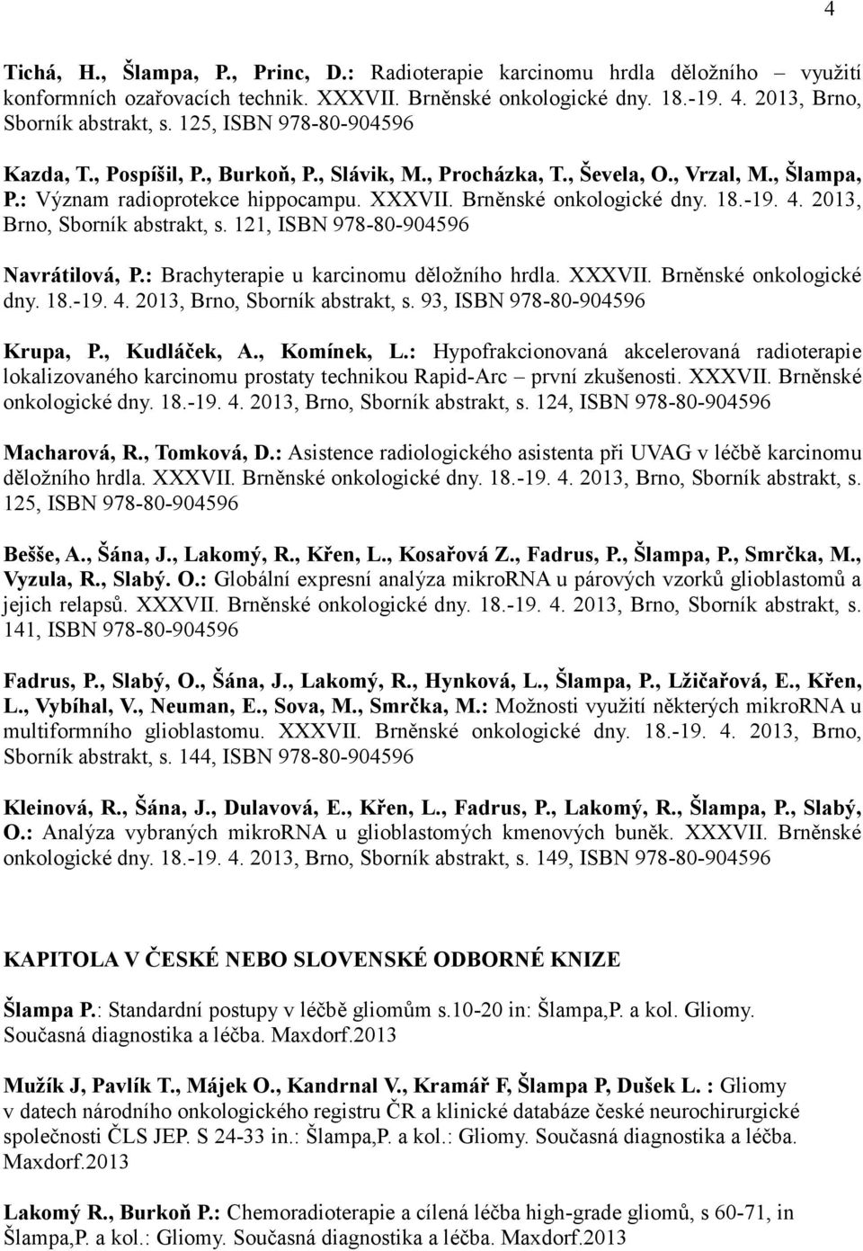 2013, Brno, Sborník abstrakt, s. 121, ISBN 978-80-904596 Navrátilová, P.: Brachyterapie u karcinomu děložního hrdla. XXXVII. Brněnské onkologické dny. 18.-19. 4. 2013, Brno, Sborník abstrakt, s.