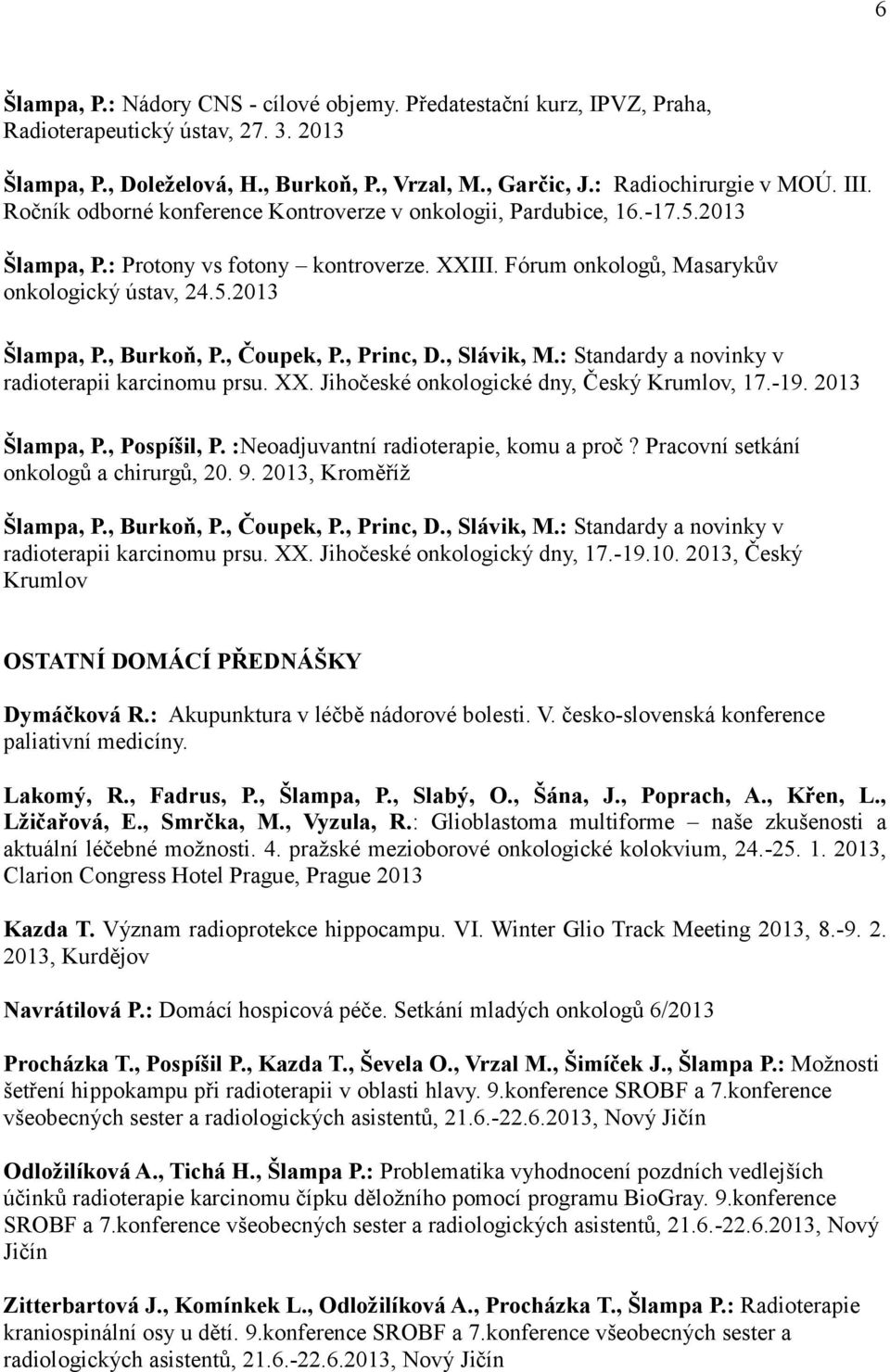 , Čoupek, P., Princ, D., Slávik, M.: Standardy a novinky v radioterapii karcinomu prsu. XX. Jihočeské onkologické dny, Český Krumlov, 17.-19. 2013 Šlampa, P., Pospíšil, P.