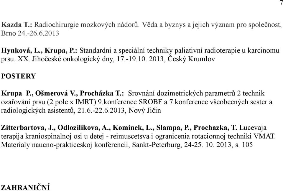 : Srovnání dozimetrických parametrů 2 technik ozařování prsu (2 pole x IMRT) 9.konference SROBF a 7.konference všeobecných sester a radiologických asistentů, 21.6.