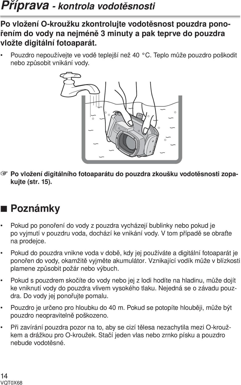 Poznámky Pokud po ponoření do vody z pouzdra vycházejí bublinky nebo pokud je po vyjmutí v pouzdru voda, dochází ke vnikání vody. V tom případě se obraťte na prodejce.