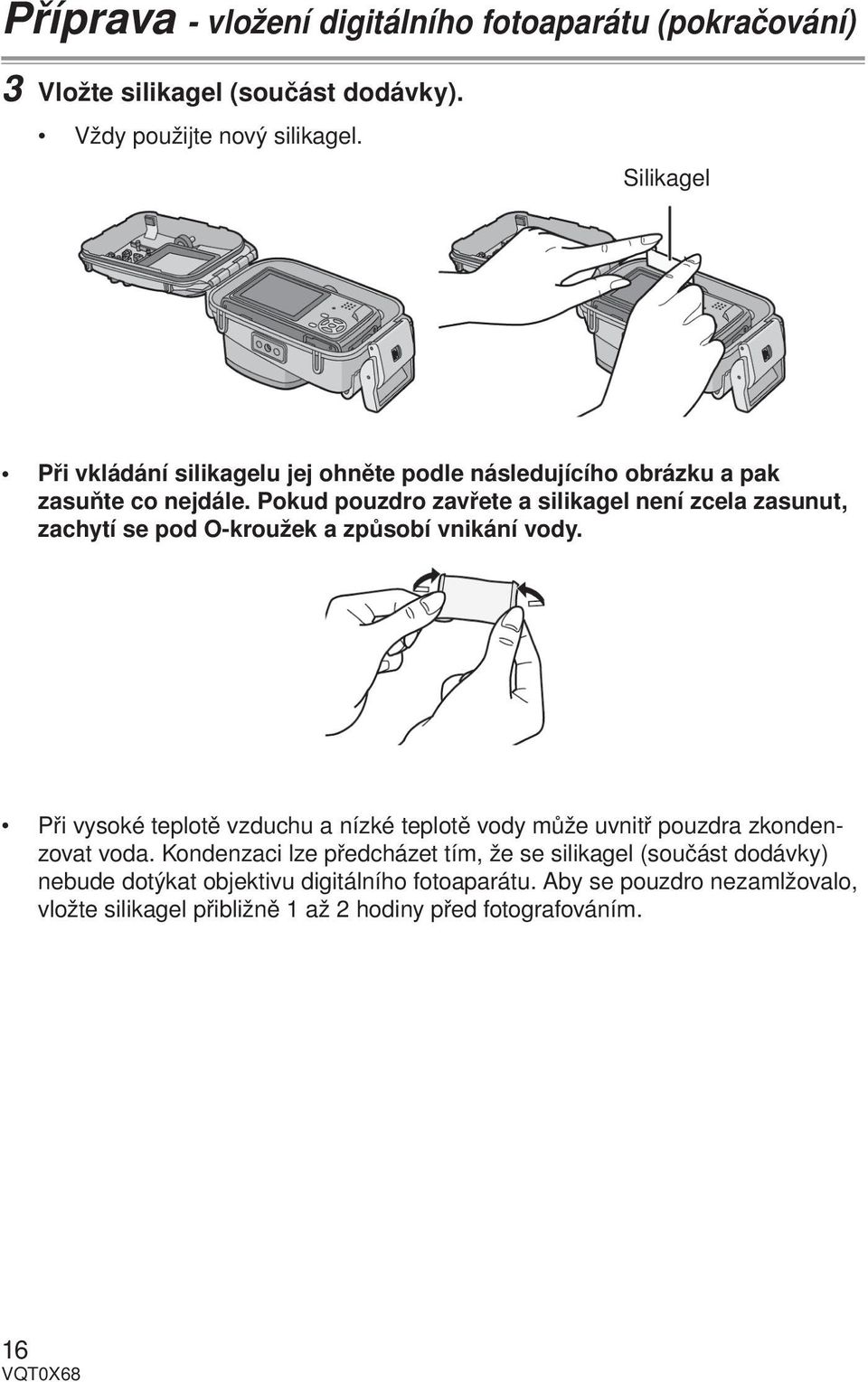 Pokud pouzdro zavřete a silikagel není zcela zasunut, zachytí se pod O-kroužek a způsobí vnikání vody.