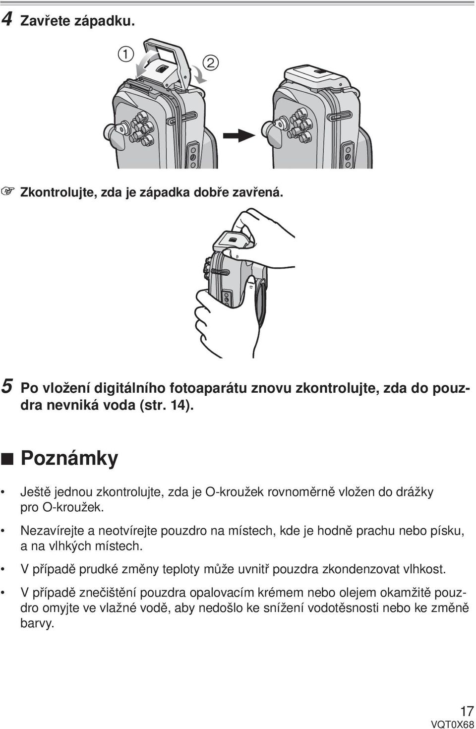 Poznámky Ještě jednou zkontrolujte, zda je O-kroužek rovnoměrně vložen do drážky pro O-kroužek.