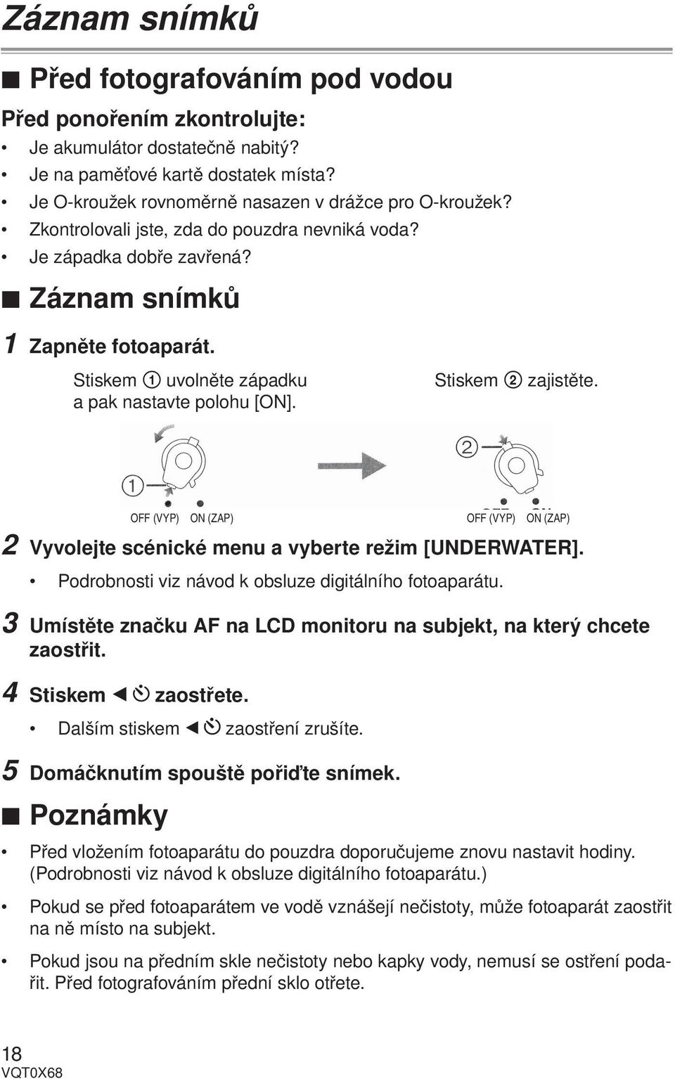 2 Vyvolejte scénické menu a vyberte režim [UNDERWATER]. Podrobnosti viz návod k obsluze digitálního fotoaparátu. 3 Umístěte značku AF na LCD monitoru na subjekt, na který chcete zaostřit.