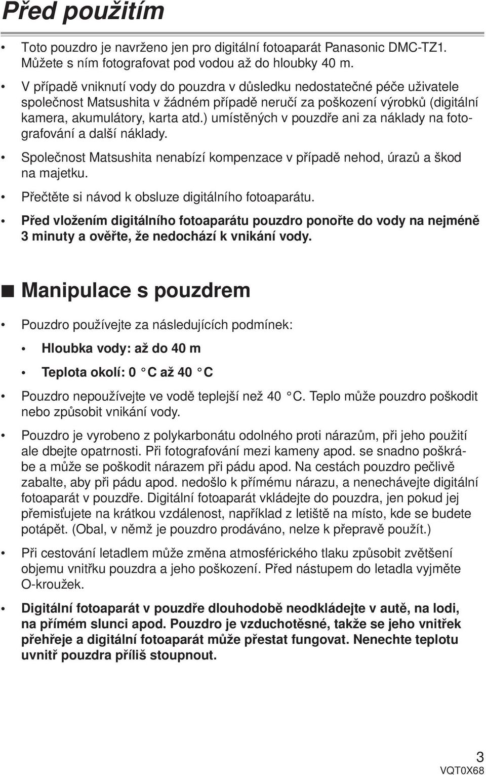 ) umístěných v pouzdře ani za náklady na fotografování a další náklady. Společnost Matsushita nenabízí kompenzace v případě nehod, úrazů a škod na majetku.