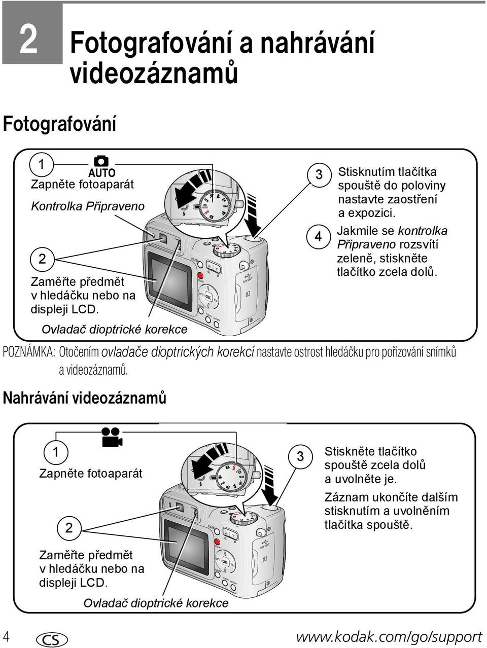 Nahrávání videozáznamů 3 4 Stisknutím tlačítka spouště do poloviny nastavte zaostření a expozici. Jakmile se kontrolka Připraveno rozsvítí zeleně, stiskněte tlačítko zcela dolů.