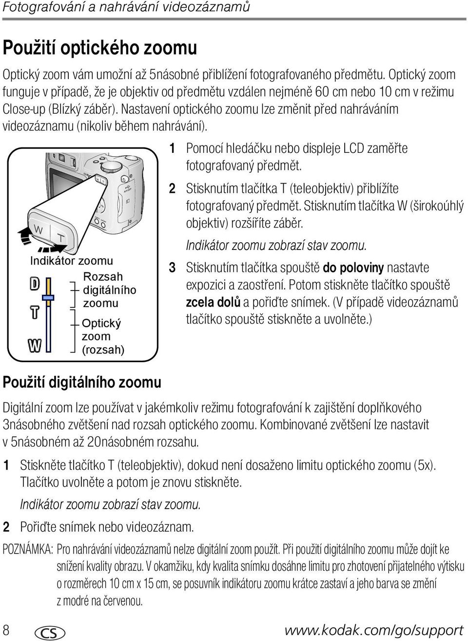 Nastavení optického zoomu lze změnit před nahráváním videozáznamu (nikoliv během nahrávání). 1 Pomocí hledáčku nebo displeje LCD zaměřte fotografovaný předmět.