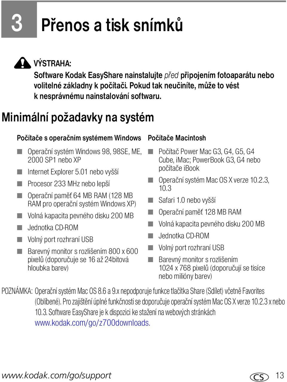 Minimální požadavky na systém Počítače s operačním systémem Windows Operační systém Windows 98, 98SE, ME, 2000 SP1 nebo XP Internet Explorer 5.