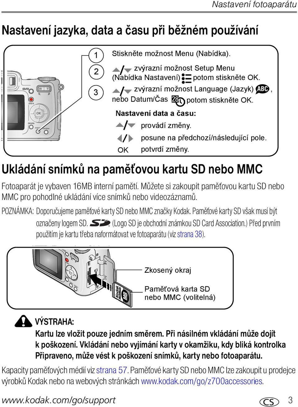 Ukládání snímků na paměťovou kartu SD nebo MMC Fotoaparát je vybaven 16MB interní pamětí. Můžete si zakoupit paměťovou kartu SD nebo MMC pro pohodlné ukládání více snímků nebo videozáznamů.