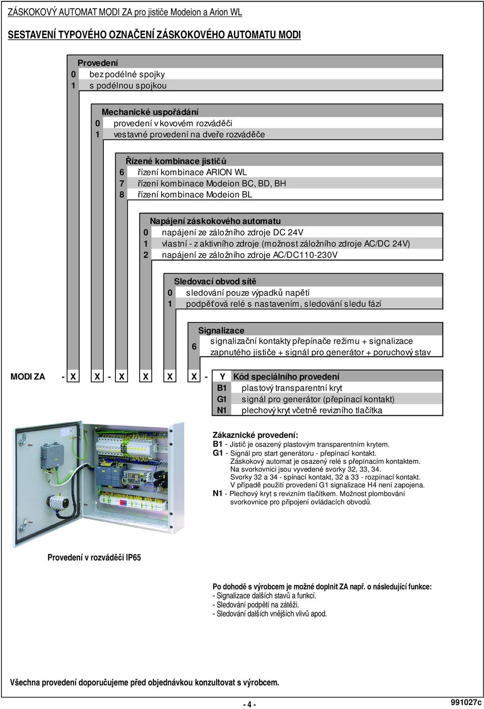 zaktivního zdroje (možnost záložního zdroje AC/DC 24V) 2 napájení ze záložního zdroje AC/DC110-230V Sledovací obvod sít 0 sledování pouze výpadk nap tí 1 podp ová relé s nastavením, sledování sledu