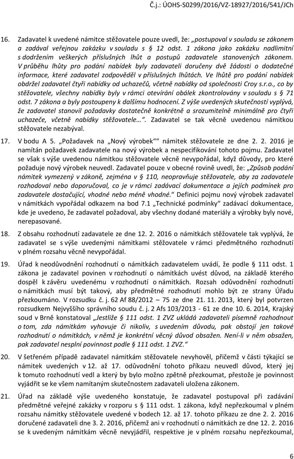 V průběhu lhůty pro podání nabídek byly zadavateli doručeny dvě žádosti o dodatečné informace, které zadavatel zodpověděl v příslušných lhůtách.