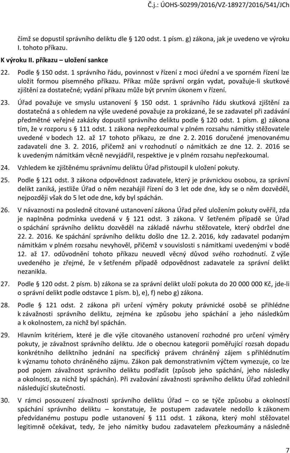 Příkaz může správní orgán vydat, považuje-li skutkové zjištění za dostatečné; vydání příkazu může být prvním úkonem v řízení. 23. Úřad považuje ve smyslu ustanovení 150 odst.