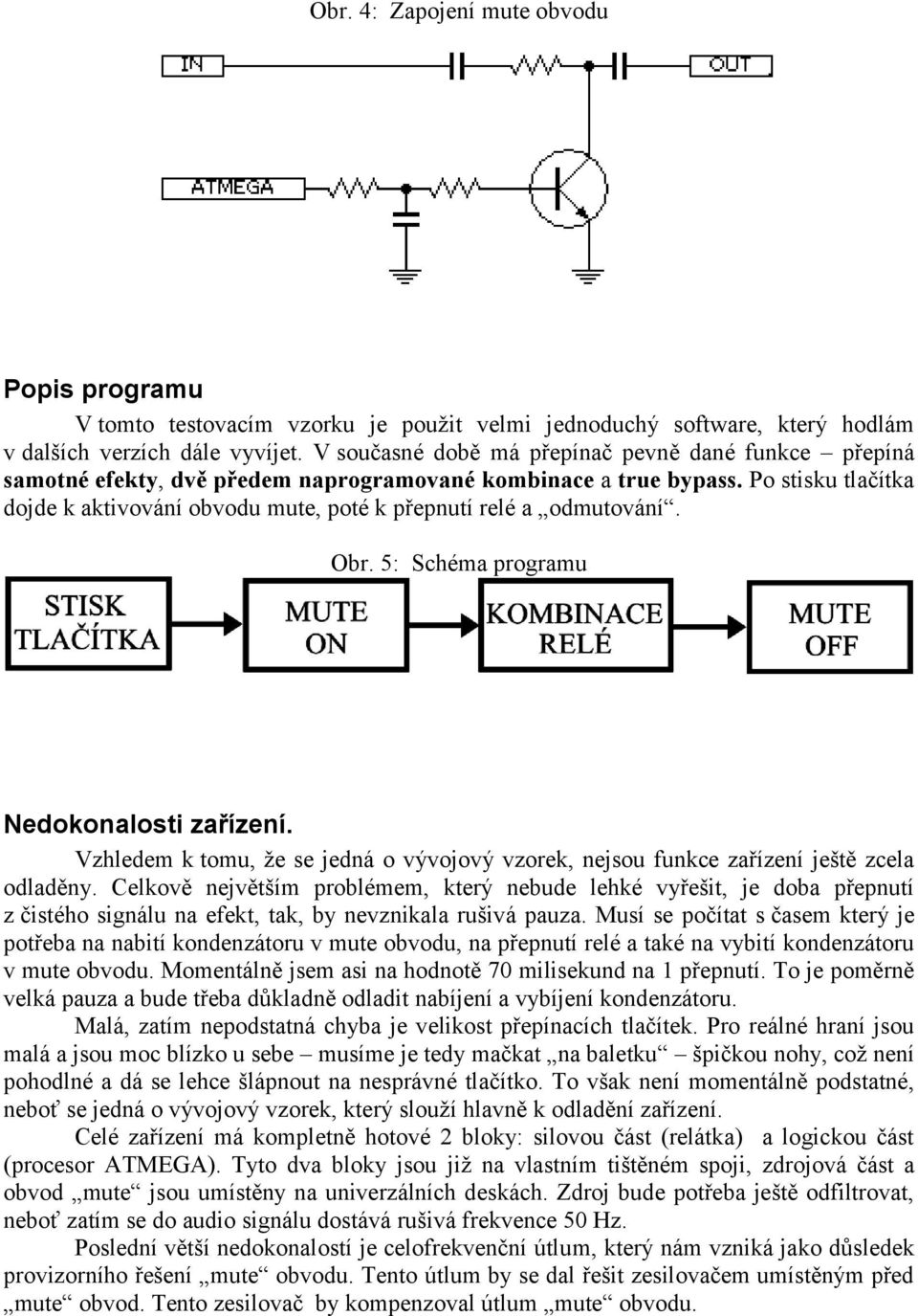 Po stisku tlačítka dojde k aktivování obvodu mute, poté k přepnutí relé a odmutování. Obr. 5: Schéma programu Nedokonalosti zařízení.