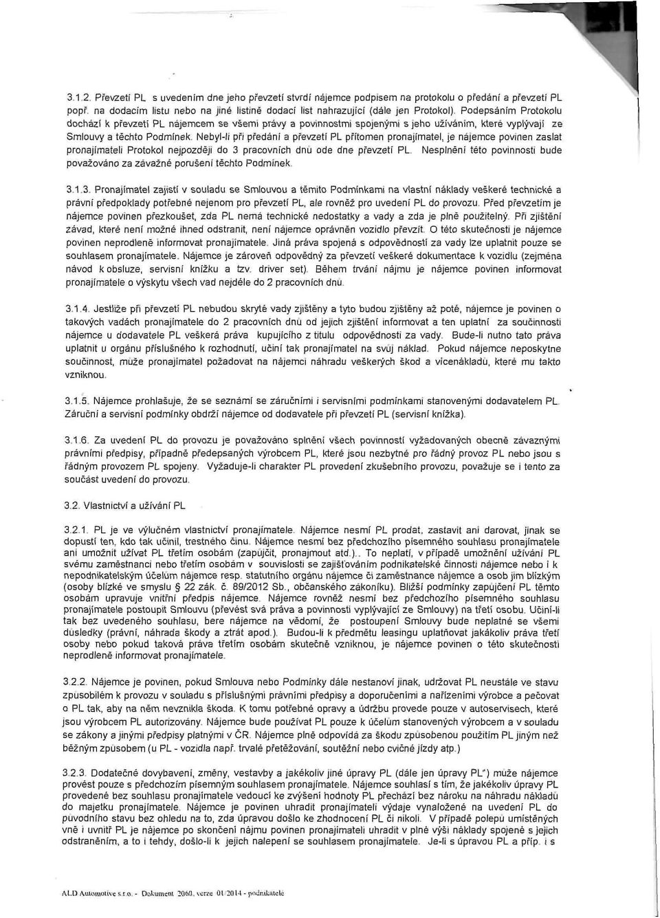 Nebyl-li při předání a převzetí PL přítomen pronajímatel, je nájemce povinen zaslat pronajímateli Protokol nejpozději do 3 pracovních dnu ode dne převzetí PL.