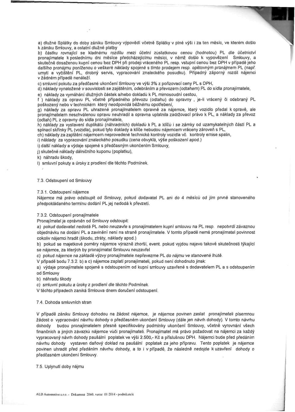 prodeji vráceného PL resp. vstupní cenou bez DPH v případě jeho dalšího pronájmu poníženou o veškeré náklady spojené s tímto prodejem resp. opětovným pronájmem PL (např.