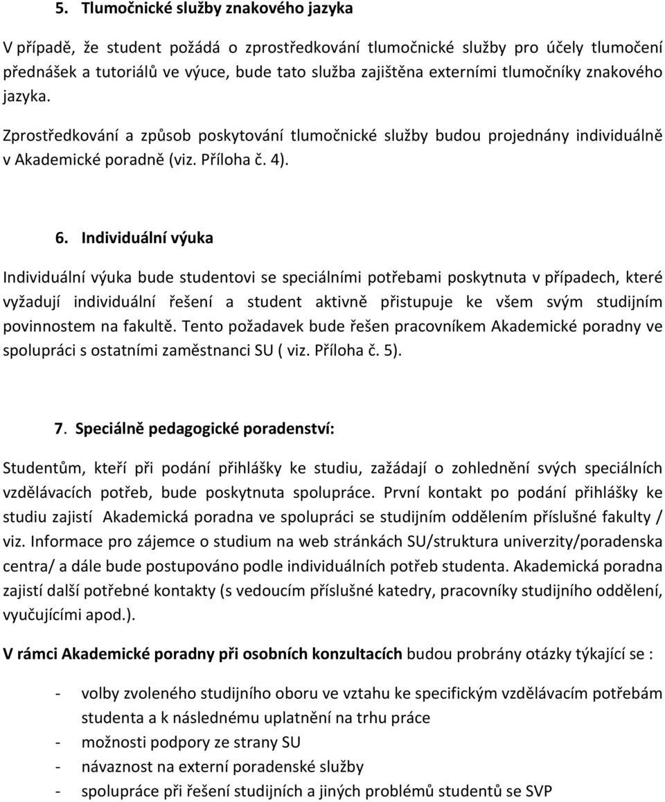 Individuální výuka Individuální výuka bude studentovi se speciálními potřebami poskytnuta v případech, které vyžadují individuální řešení a student aktivně přistupuje ke všem svým studijním