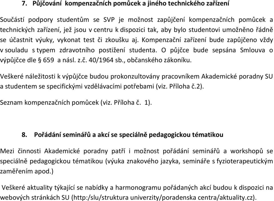 O půjčce bude sepsána Smlouva o výpůjčce dle 659 a násl. z.č. 40/1964 sb., občanského zákoníku.