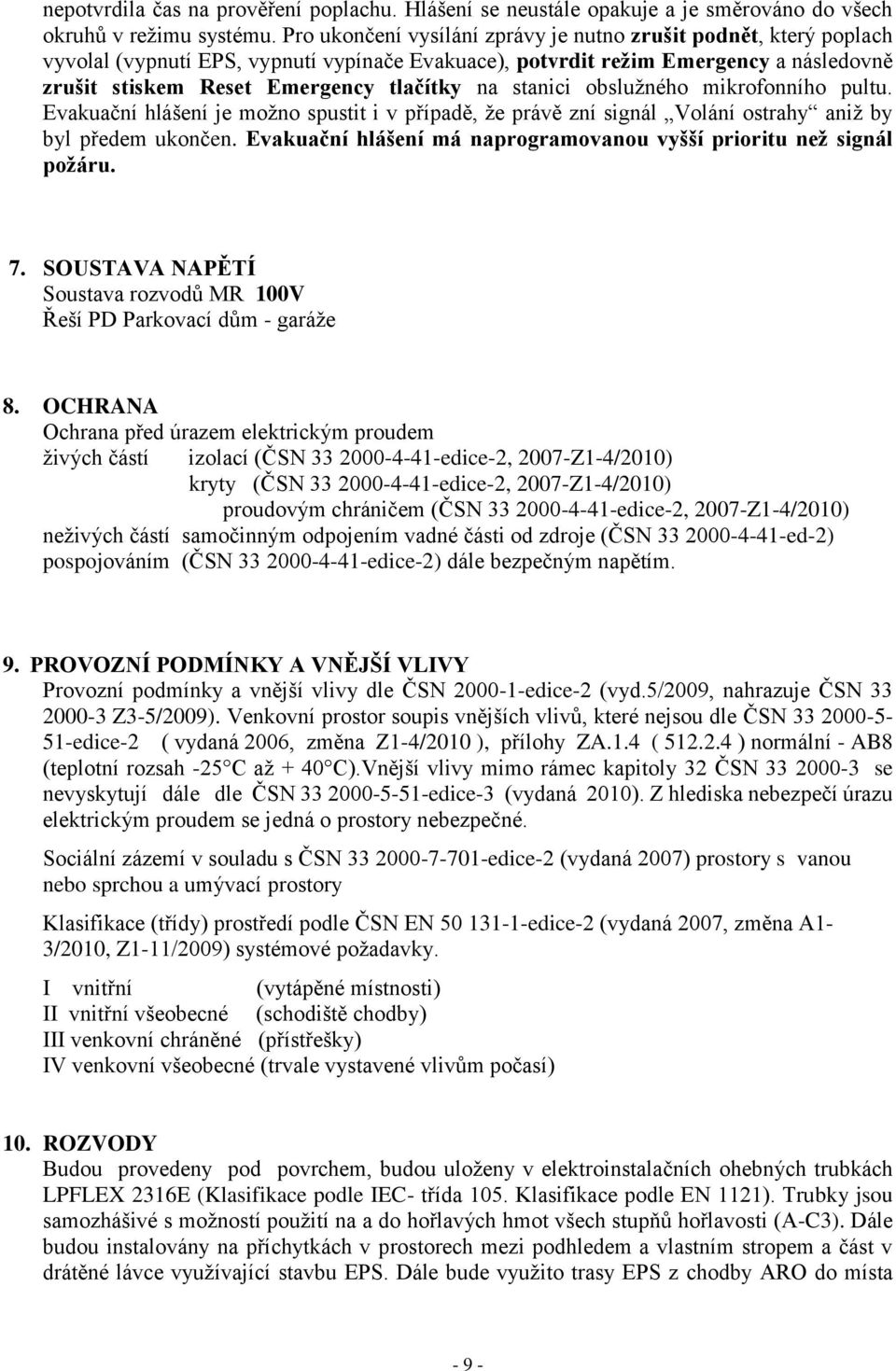 stanici obslužného mikrofonního pultu. Evakuační hlášení je možno spustit i v p ípadě, že právě zní signál Volání ostrahy aniž by byl p edem ukončen.