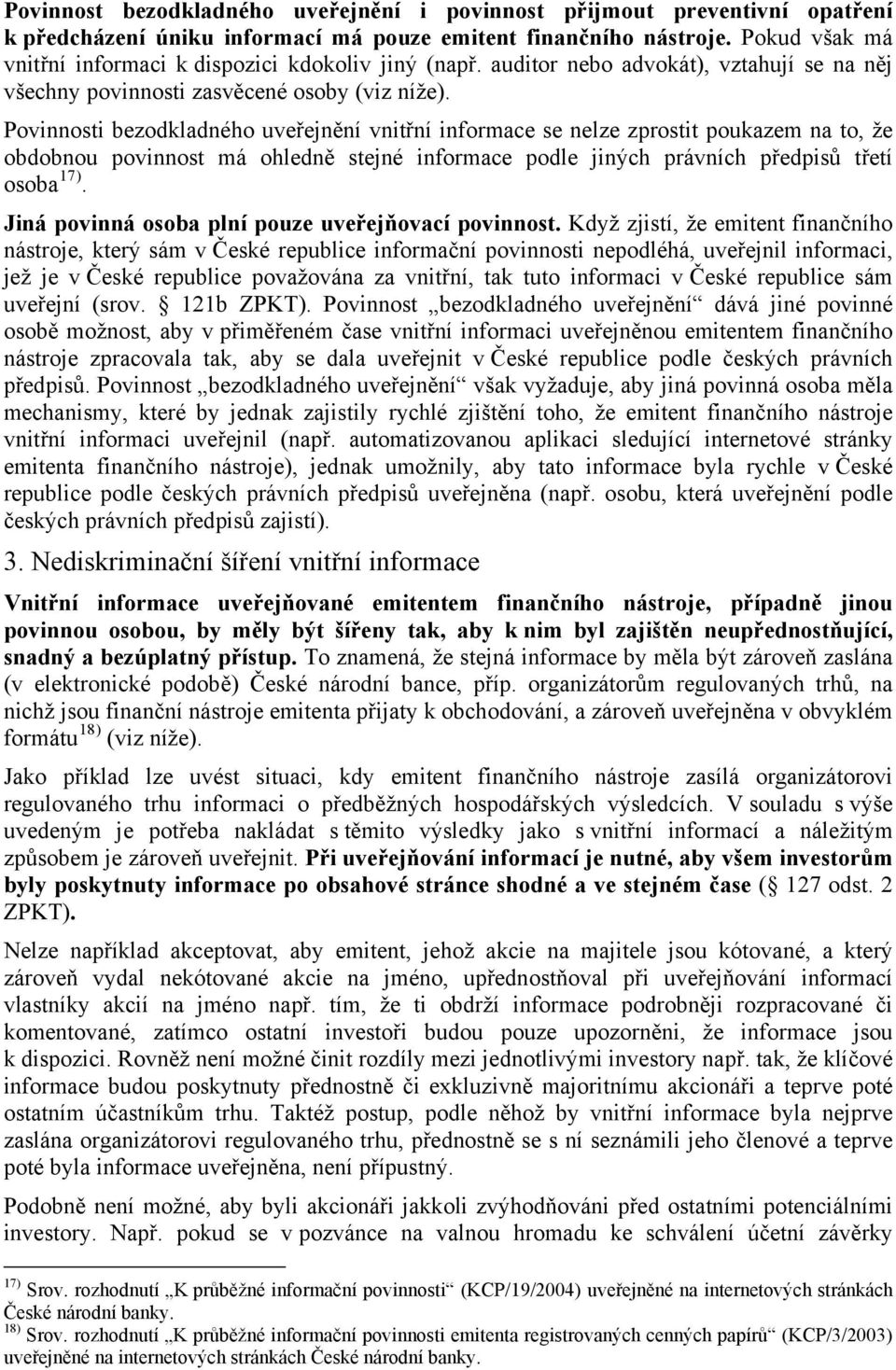 Povinnosti bezodkladného uveřejnění vnitřní informace se nelze zprostit poukazem na to, že obdobnou povinnost má ohledně stejné informace podle jiných právních předpisů třetí osoba 17).