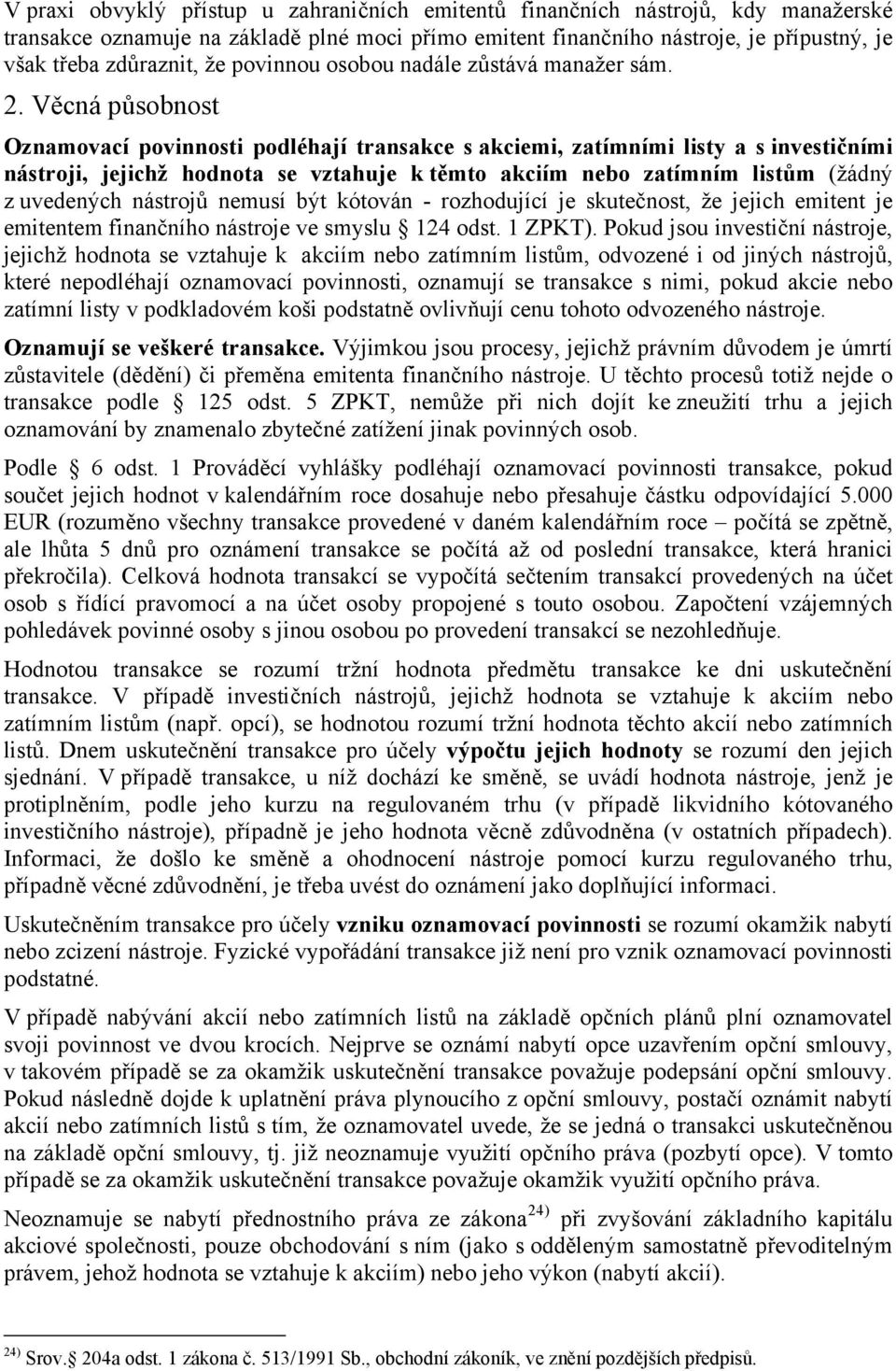 Věcná působnost Oznamovací povinnosti podléhají transakce s akciemi, zatímními listy a s investičními nástroji, jejichž hodnota se vztahuje k těmto akciím nebo zatímním listům (žádný z uvedených