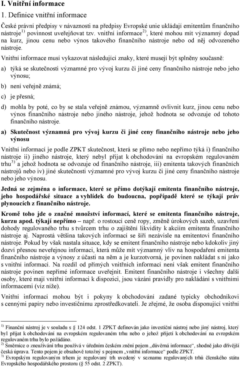 Vnitřní informace musí vykazovat následující znaky, které musejí být splněny současně: a) týká se skutečnosti významné pro vývoj kurzu či jiné ceny finančního nástroje nebo jeho výnosu; b) není