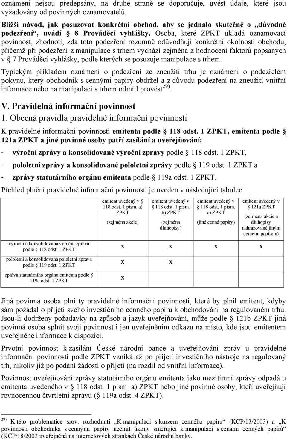 Osoba, které ZPKT ukládá oznamovací povinnost, zhodnotí, zda toto podezření rozumně odůvodňují konkrétní okolnosti obchodu, přičemž při podezření z manipulace s trhem vychází zejména z hodnocení