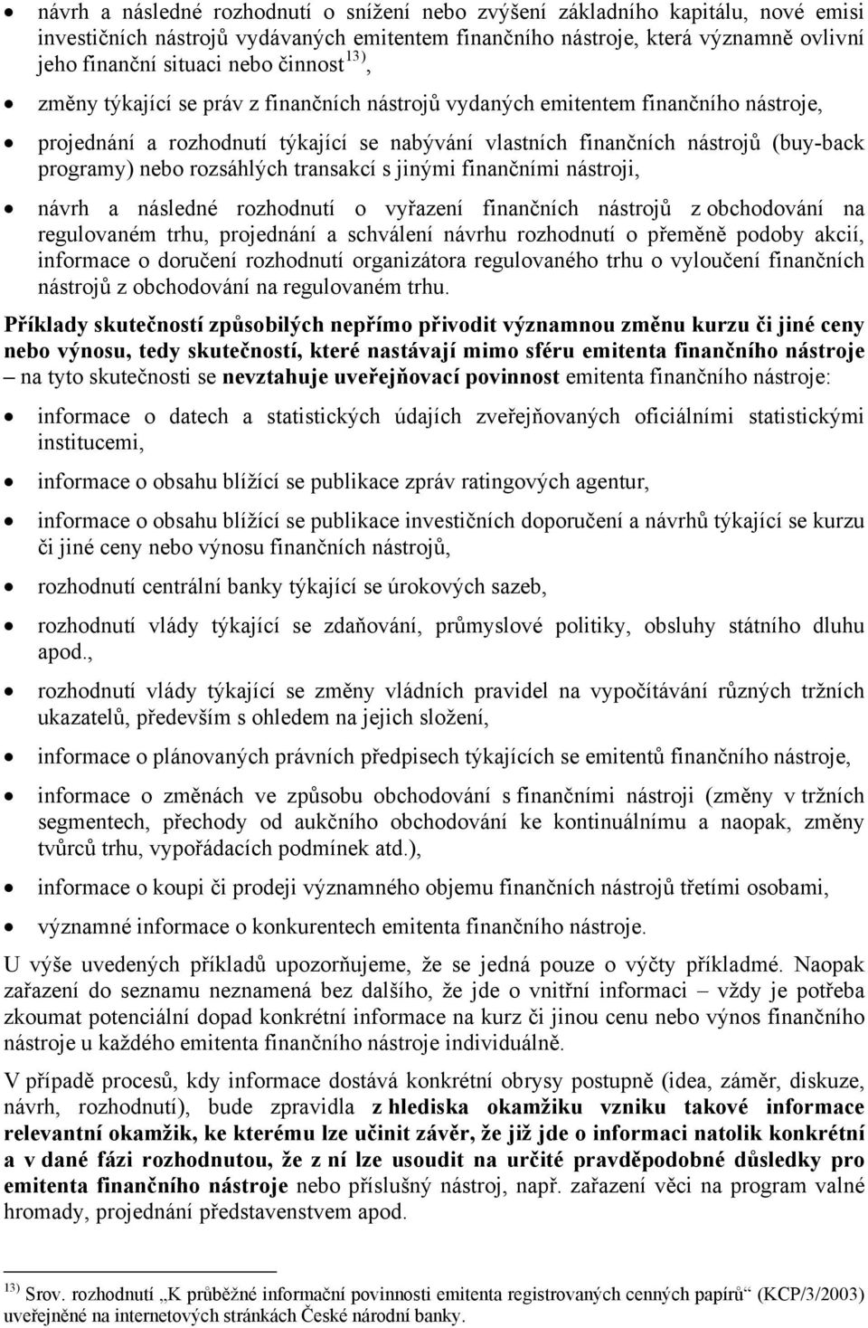 rozsáhlých transakcí s jinými finančními nástroji, návrh a následné rozhodnutí o vyřazení finančních nástrojů z obchodování na regulovaném trhu, projednání a schválení návrhu rozhodnutí o přeměně