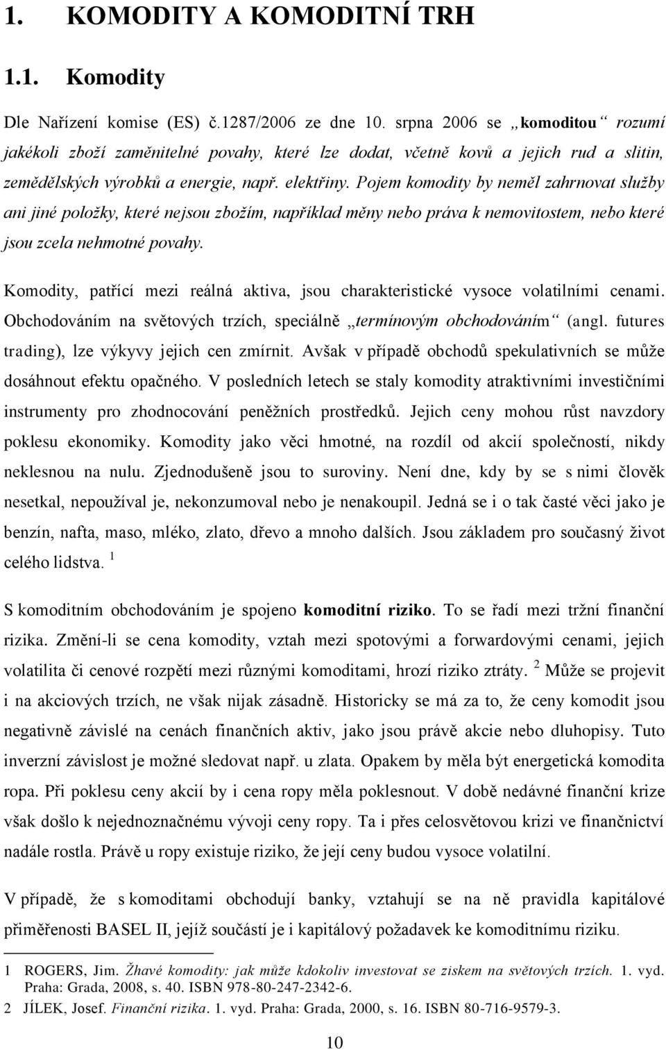 Pojem komodity by neměl zahrnovat služby ani jiné položky, které nejsou zbožím, například měny nebo práva k nemovitostem, nebo které jsou zcela nehmotné povahy.