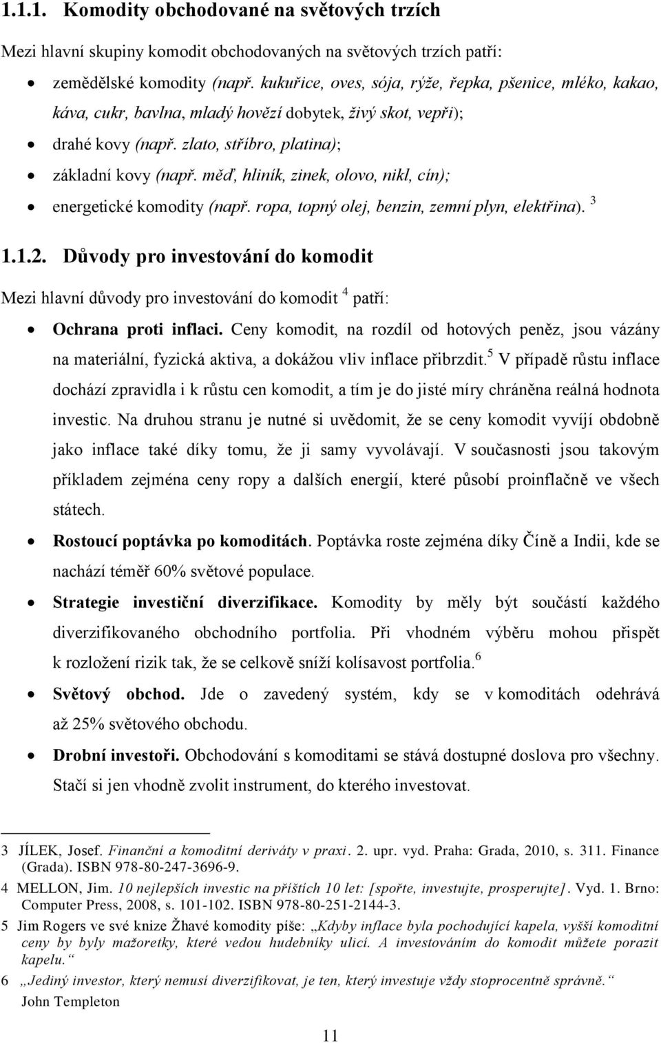 měď, hliník, zinek, olovo, nikl, cín); energetické komodity (např. ropa, topný olej, benzin, zemní plyn, elektřina). 3 1.1.2.