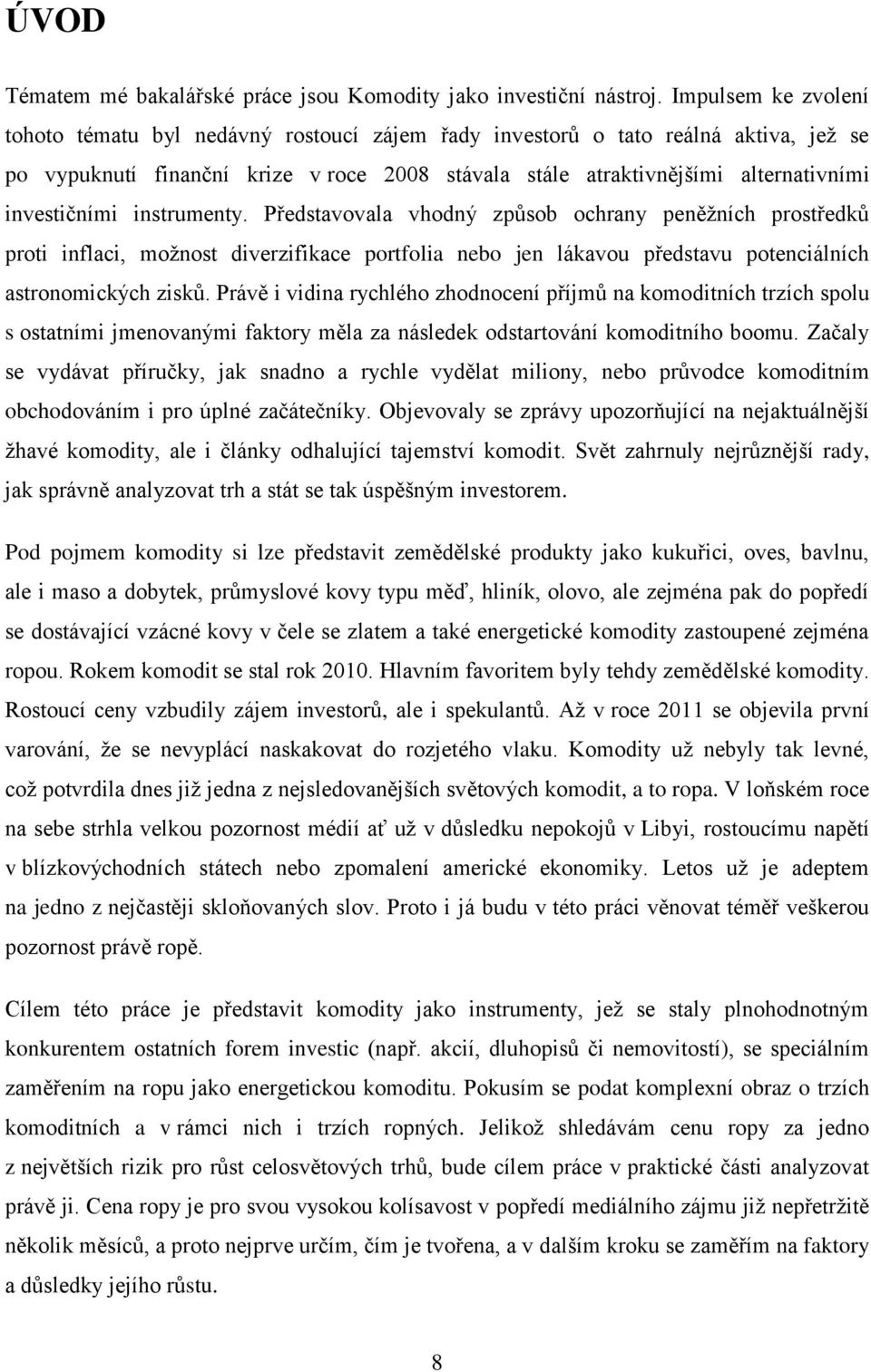 investičními instrumenty. Představovala vhodný způsob ochrany peněžních prostředků proti inflaci, možnost diverzifikace portfolia nebo jen lákavou představu potenciálních astronomických zisků.