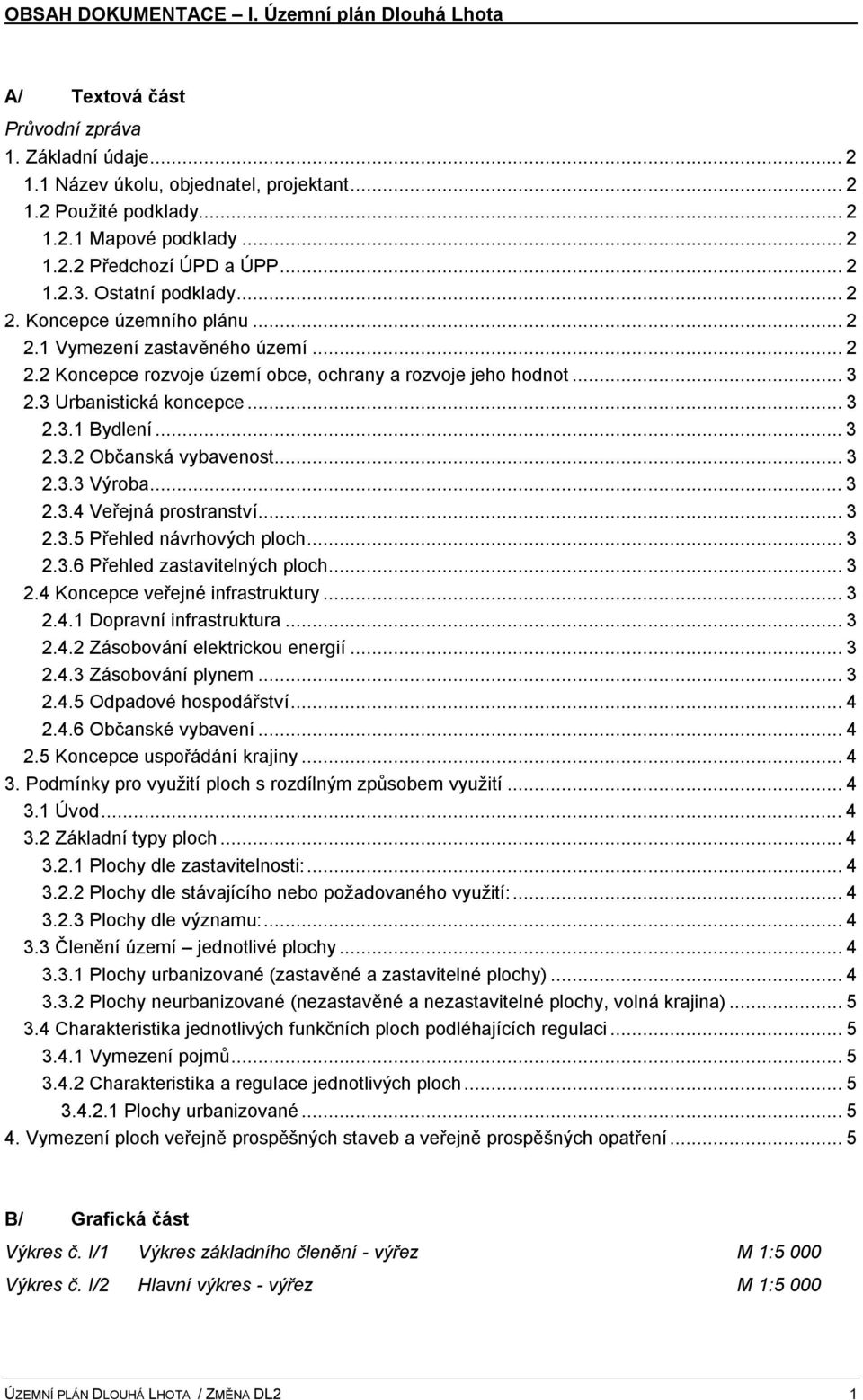 ..3 2.3.2 Občanská vybavenost...3 2.3.3 Výroba...3 2.3.4 Veřejná prostranství...3 2.3.5 Přehled návrhových ploch...3 2.3.6 Přehled zastavitelných ploch...3 2.4 oncepce veřejné infrastruktury...3 2.4.1 Dopravní infrastruktura.