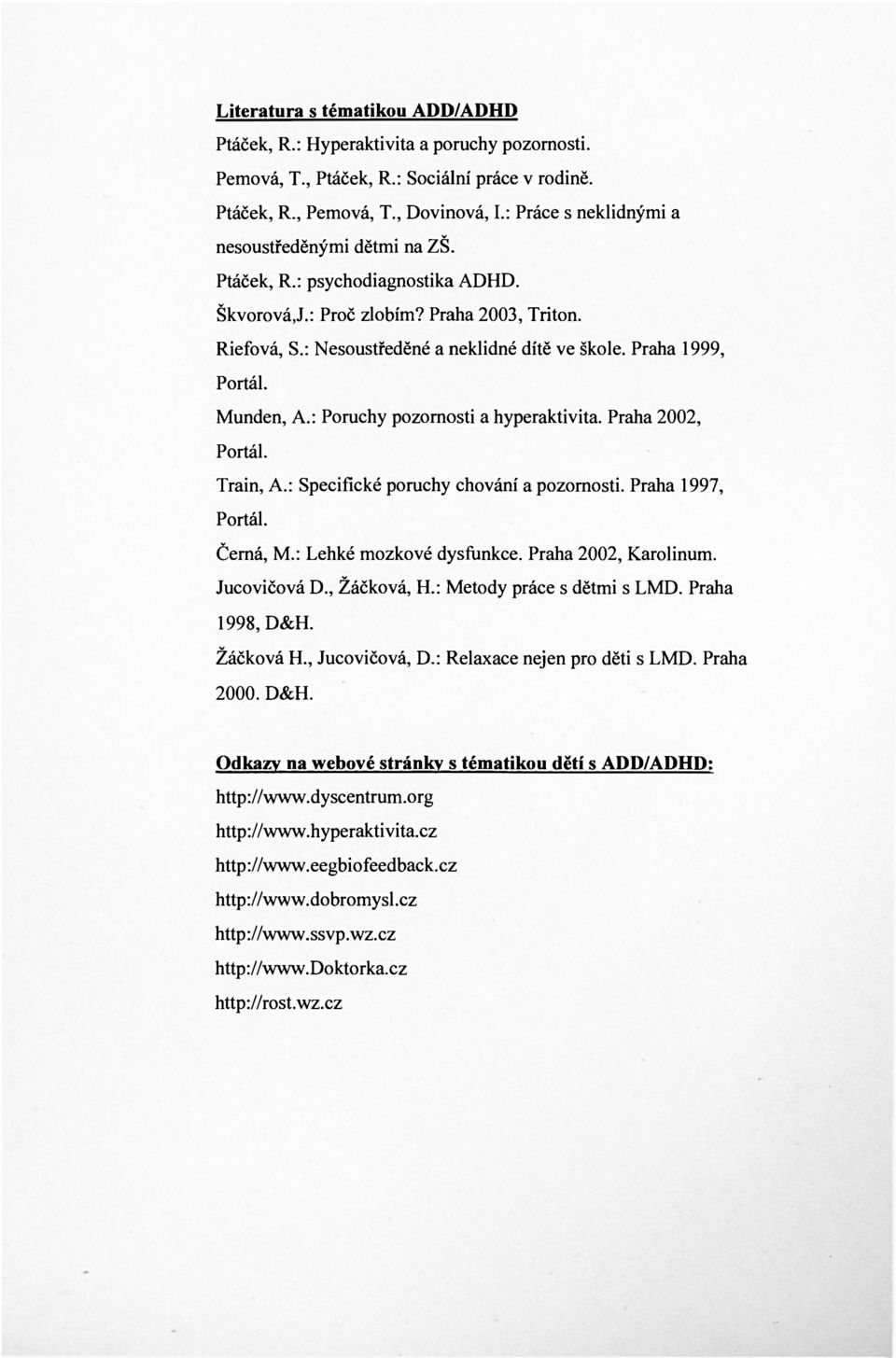 Praha 1999, Portál. Munden, A.: Poruchy pozornosti a hyperaktivita. Praha 2002, Portál. Train, A.: Specifické poruchy chování a pozornosti. Praha 1997, Portál. Černá, M.: Lehké mozkové dysfunkce.