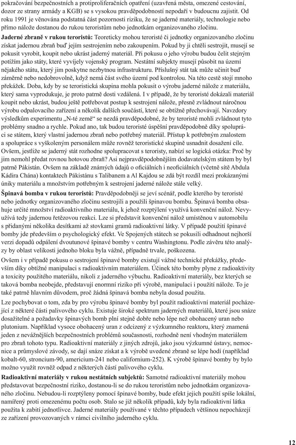 Jaderné zbraně v rukou teroristů: Teoreticky mohou teroristé či jednotky organizovaného zločinu získat jadernou zbraň buď jejím sestrojením nebo zakoupením.