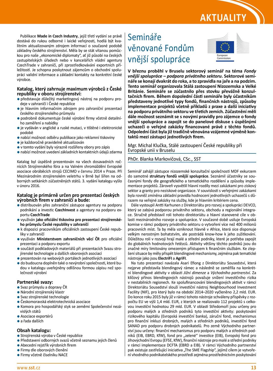 Měla by se stát vítanou pomůckou pro naše ekonomické diplomaty, ať již působí na českých zastupitelských úřadech nebo v kancelářích vládní agentury CzechTrade v zahraničí, při zprostředkovávání