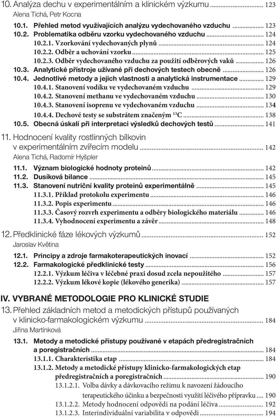 .. 126 10.4. Jednotlivé metody a jejich vlastnosti a analytická instrumentace... 129 10.4.1. Stanovení vodíku ve vydechovaném vzduchu... 129 10.4.2. Stanovení methanu ve vydechovaném vzduchu... 130 10.