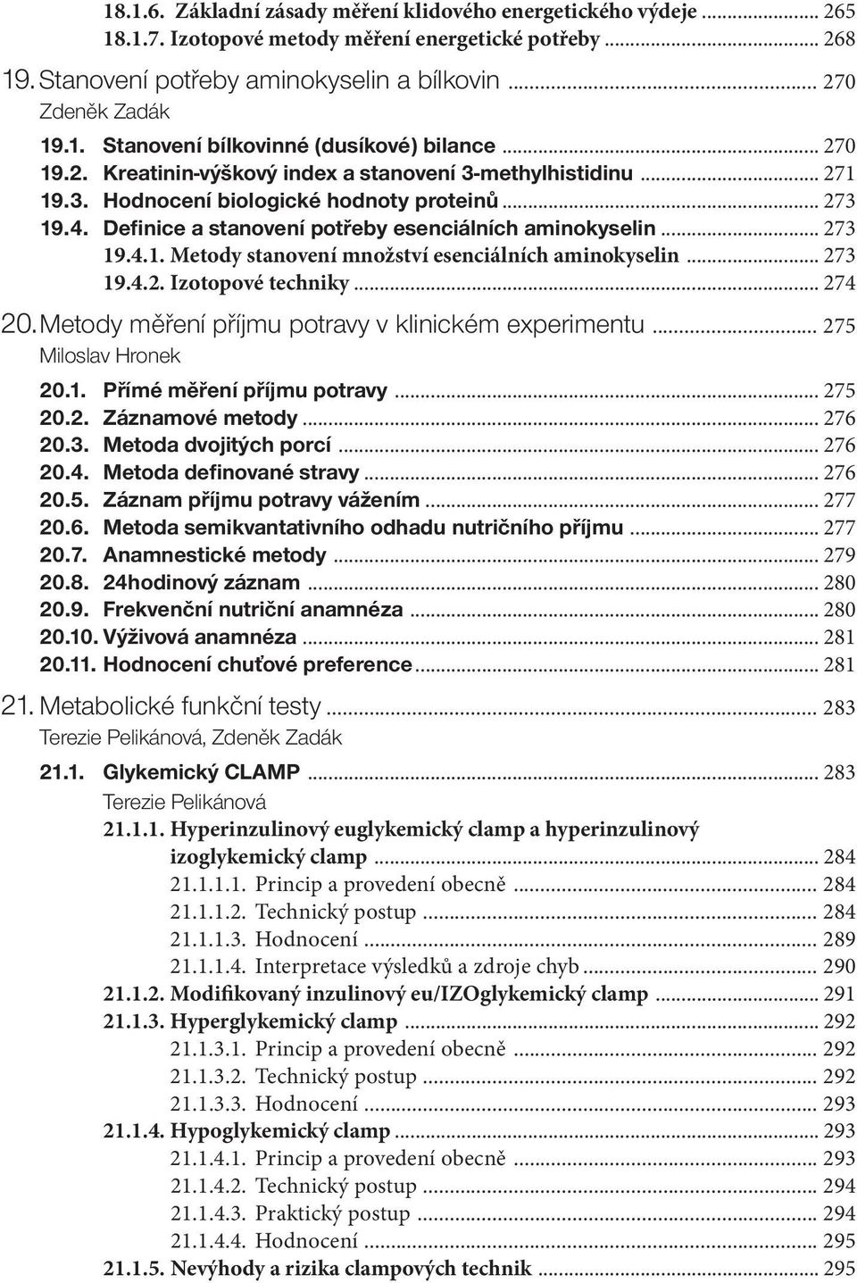 .. 273 19.4.2. Izotopové techniky... 274 20. Metody měření příjmu potravy v klinickém experimentu... 275 Miloslav Hronek 20.1. Přímé měření příjmu potravy... 275 20.2. Záznamové metody... 276 20.3. Metoda dvojitých porcí.