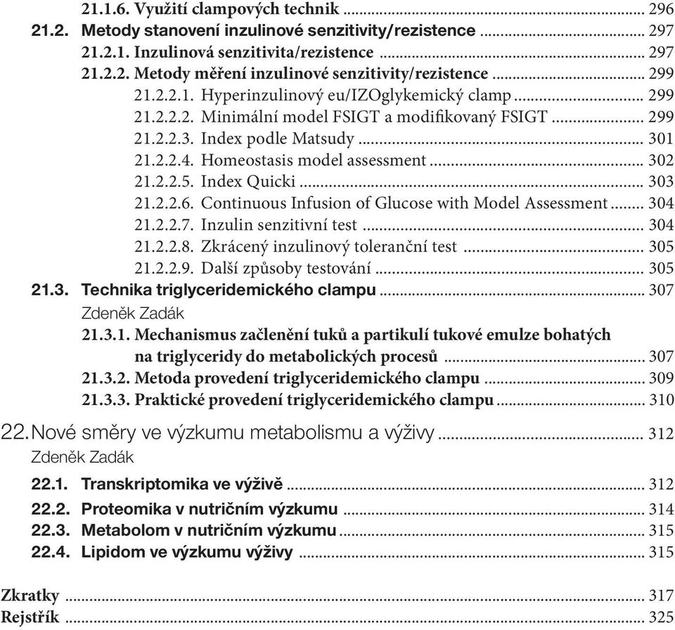 .. 302 21.2.2.5. Index Quicki... 303 21.2.2.6. Continuous Infusion of Glucose with Model Assessment... 304 21.2.2.7. Inzulin senzitivní test... 304 21.2.2.8. Zkrácený inzulinový toleranční test.