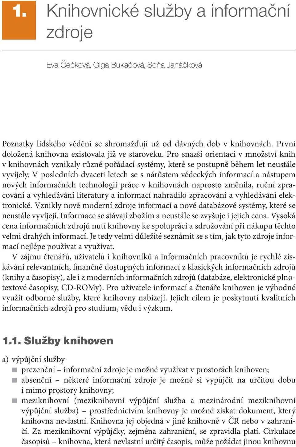 V posledních dvaceti letech se s nárůstem vědeckých informací a nástupem nových informačních technologií práce v knihovnách naprosto změnila, ruční zpracování a vyhledávání literatury a informací