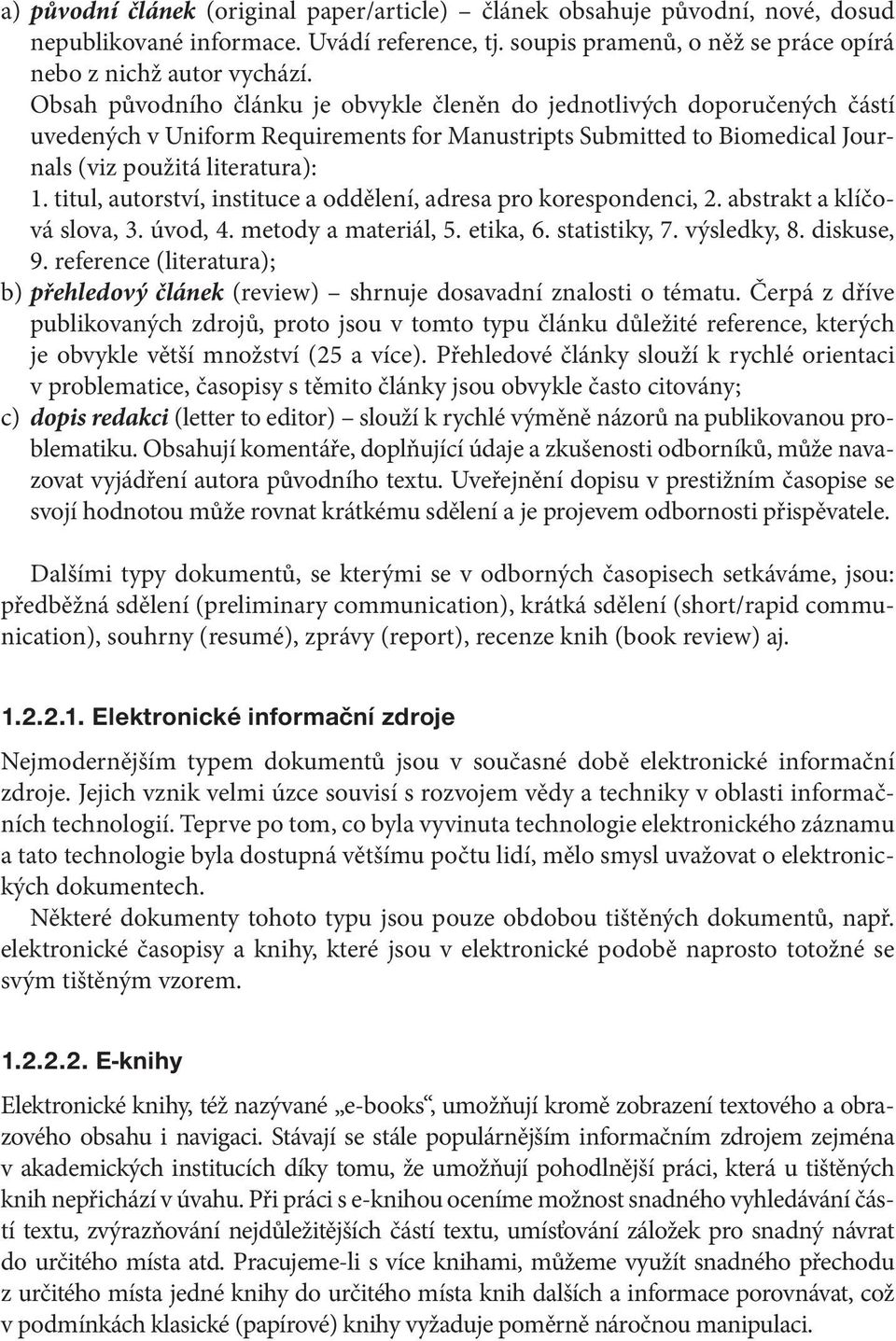 titul, autorství, instituce a oddělení, adresa pro korespondenci, 2. abstrakt a klíčová slova, 3. úvod, 4. metody a materiál, 5. etika, 6. statistiky, 7. výsledky, 8. diskuse, 9.