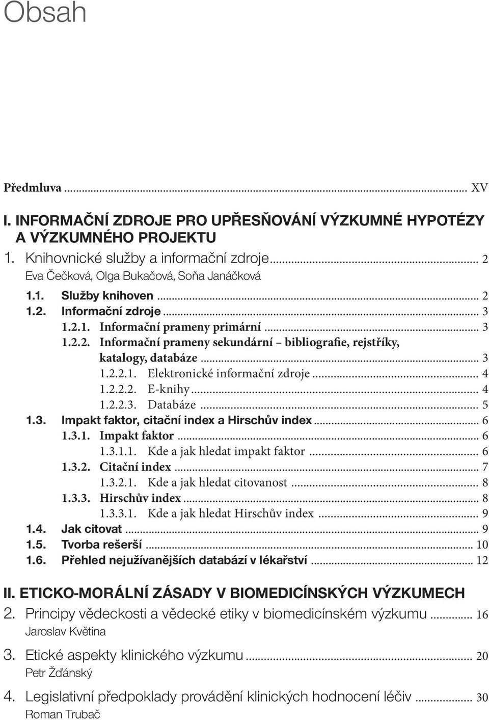 .. 4 1.2.2.2. E-knihy... 4 1.2.2.3. Databáze... 5 1.3. Impakt faktor, citační index a Hirschův index... 6 1.3.1. Impakt faktor... 6 1.3.1.1. Kde a jak hledat impakt faktor... 6 1.3.2. Citační index.