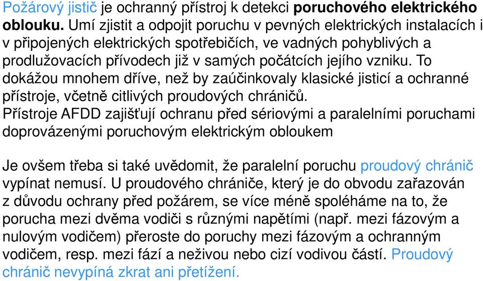 To dokážou mnohem dříve, než by zaúčinkovaly klasické jisticí a ochranné přístroje, včetně citlivých proudových chráničů.