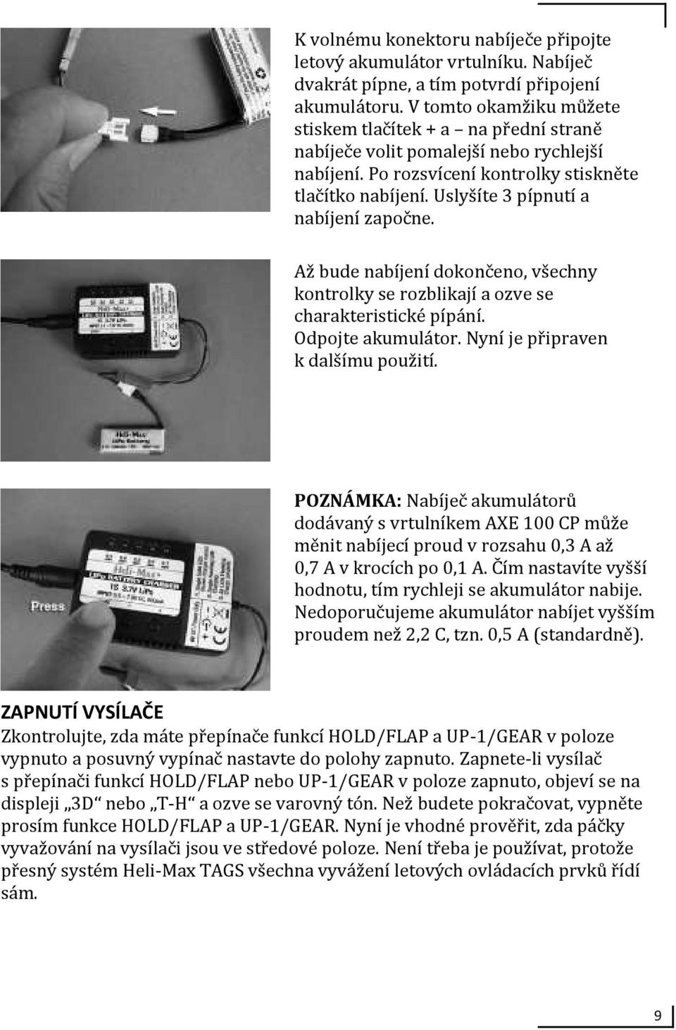 Uslyšíte 3 pípnutí a nabíjení započne. Až bude nabíjení dokončeno, všechny kontrolky se rozblikají a ozve se charakteristické pípání. Odpojte akumulátor. Nyní je připraven k dalšímu použití.