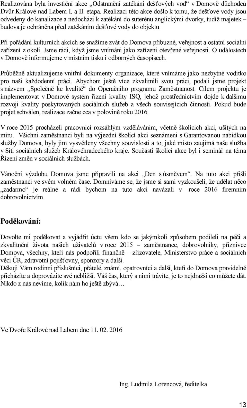 objektu. Při pořádání kulturních akcích se snažíme zvát do Domova příbuzné, veřejnost a ostatní sociální zařízení z okolí. Jsme rádi, když jsme vnímáni jako zařízení otevřené veřejnosti.