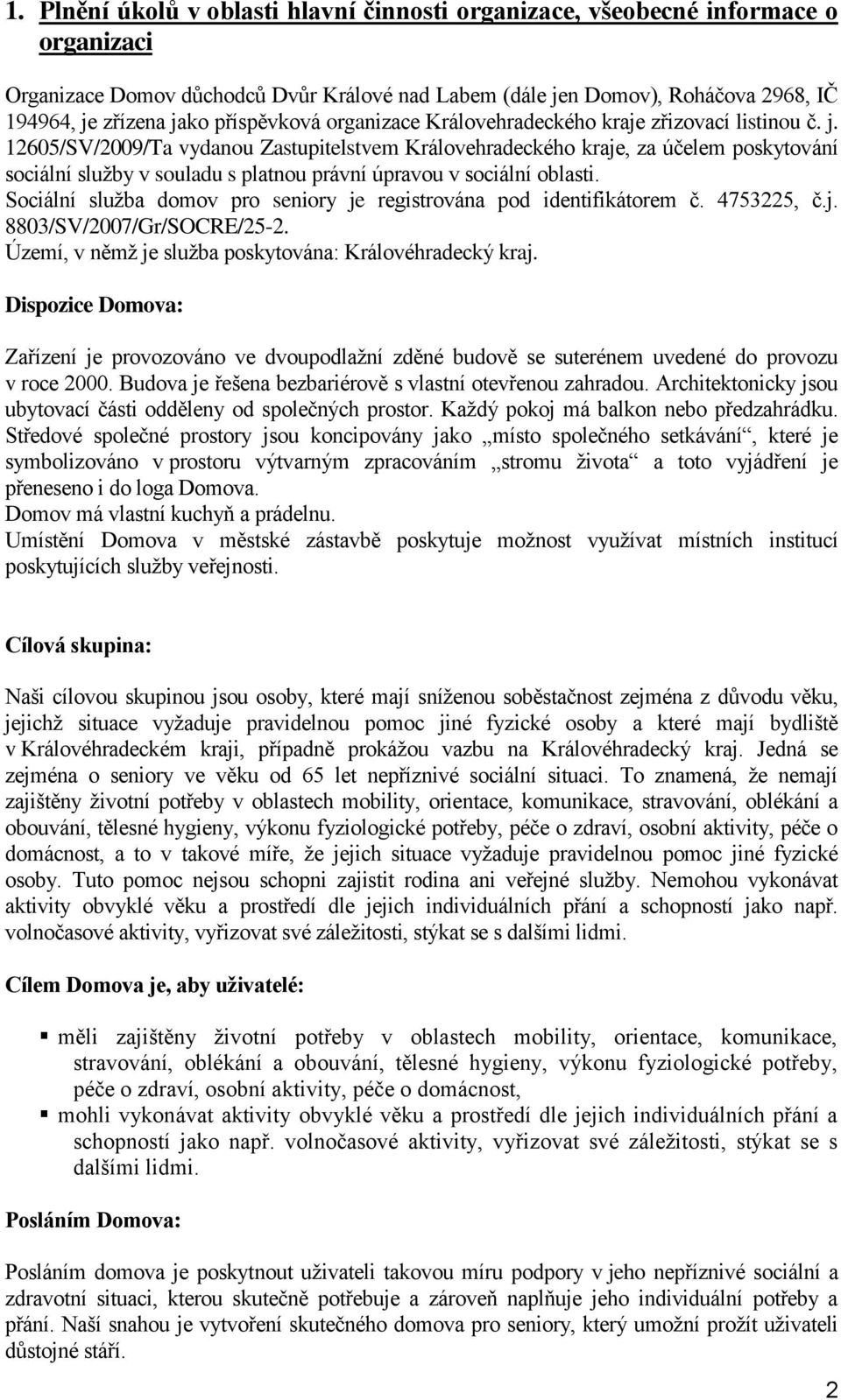 12605/SV/2009/Ta vydanou Zastupitelstvem Královehradeckého kraje, za účelem poskytování sociální služby v souladu s platnou právní úpravou v sociální oblasti.