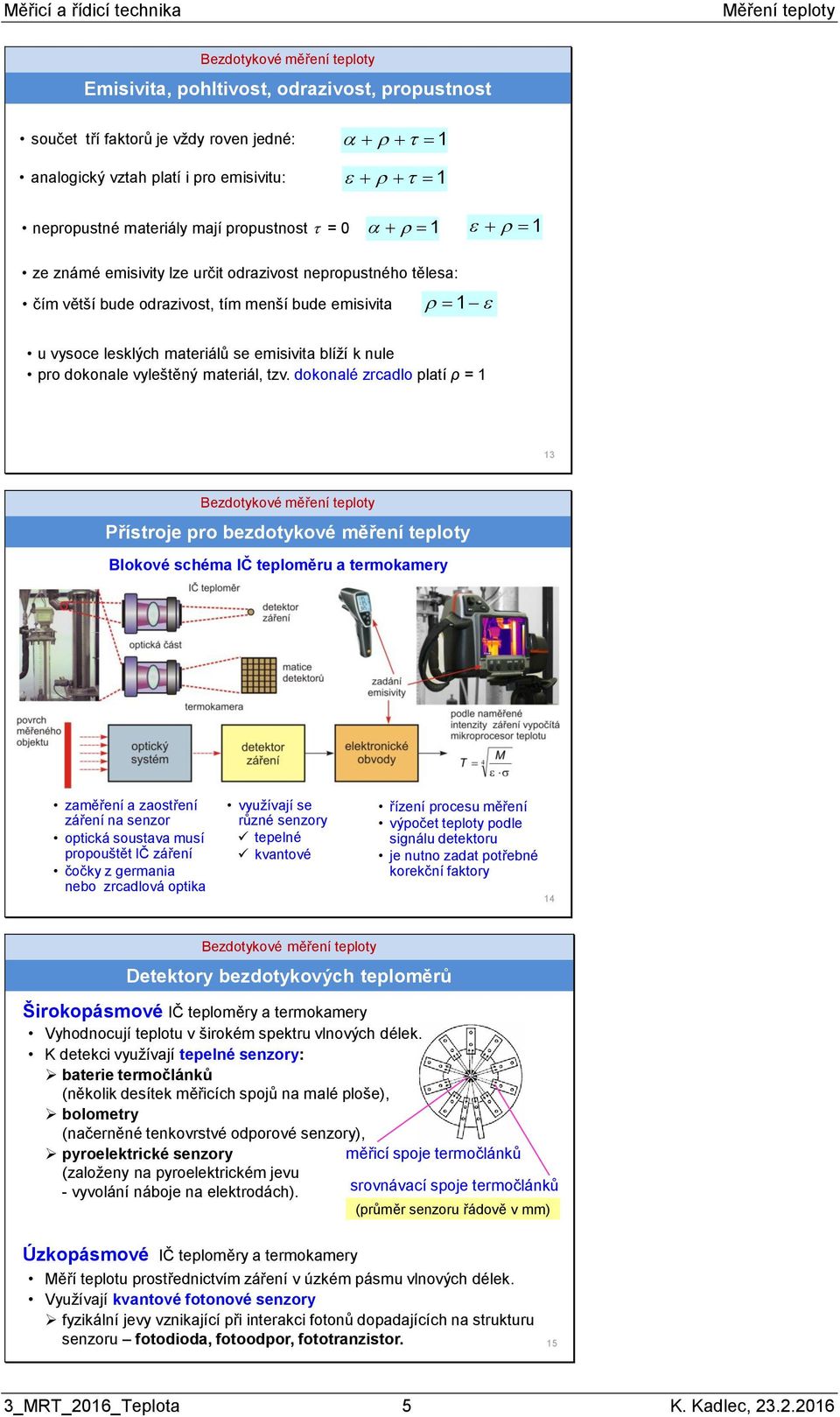 dokonalé zrcadlo platí ρ = 1 13 Přístroje pro bezdotykové měření teploty Blokové schéma IČ teploměru a termokamery zaměření a zaostření záření na senzor optická soustava musí propouštět IČ záření