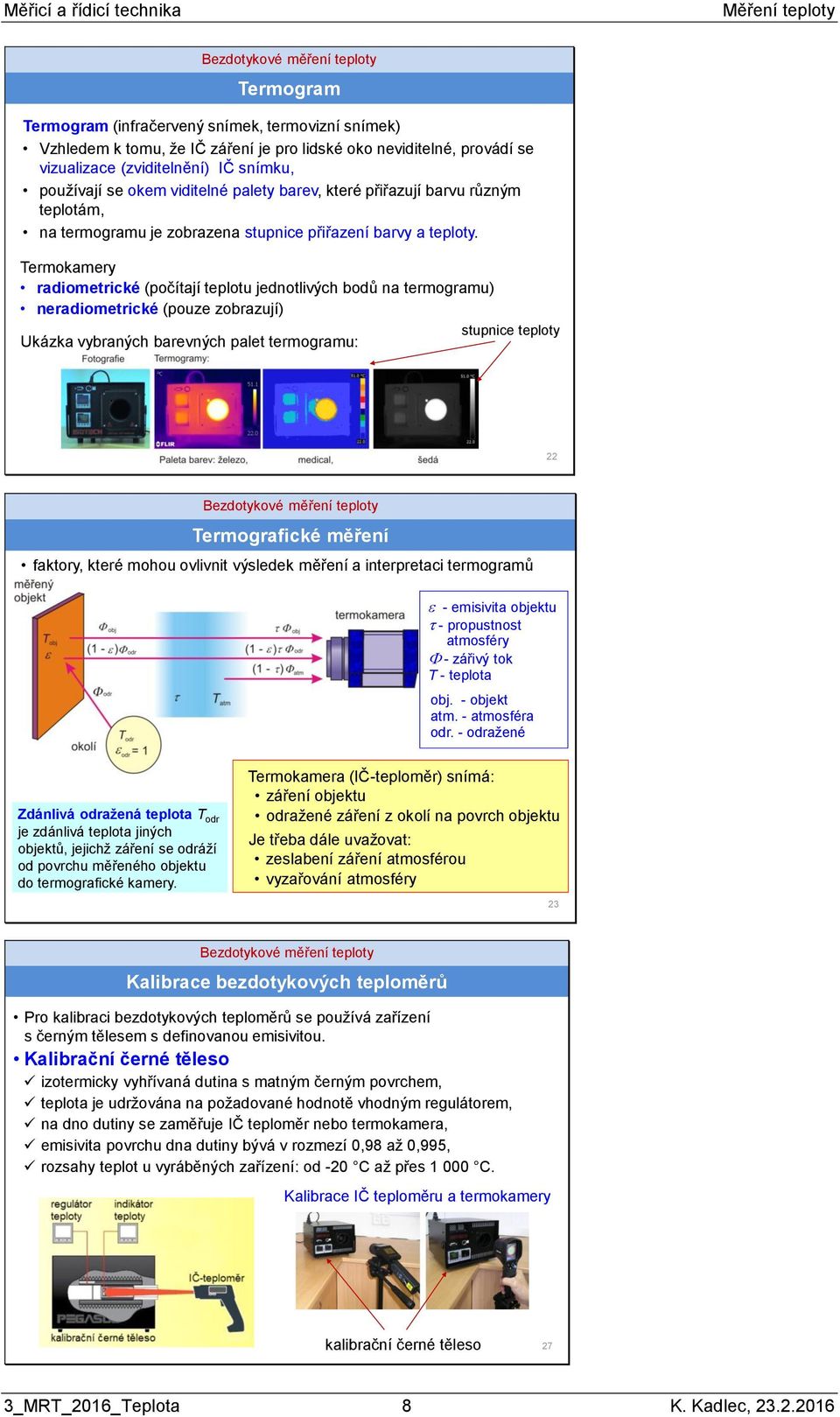 Termokamery radiometrické (počítají teplotu jednotlivých bodů na termogramu) neradiometrické (pouze zobrazují) Ukázka vybraných barevných palet termogramu: stupnice teploty 22 Termografické měření