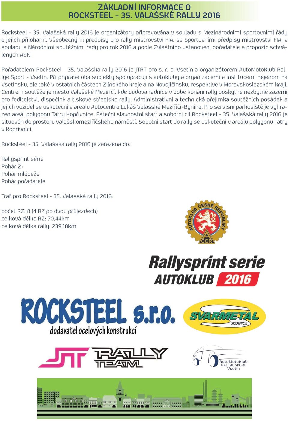 FIA, v souladu s Národními soutěžními řády pro rok 2016 a podle Zvláštního ustanovení pořadatele a propozic schválených ASN. Pořadatelem Rocksteel - 35. Valašská rally 2016 je JTRT pro s. r. o.