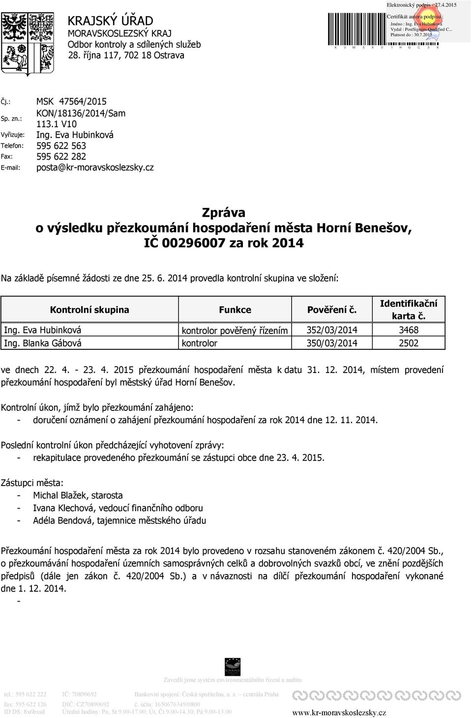 cz Zpráva o výsledku přezkoumání hospodaření města Horní Benešov, IČ 00296007 za rok 2014 Na základě písemné žádosti ze dne 25. 6. 2014 provedla kontrolní skupina ve složení: Funkce Pověření č.