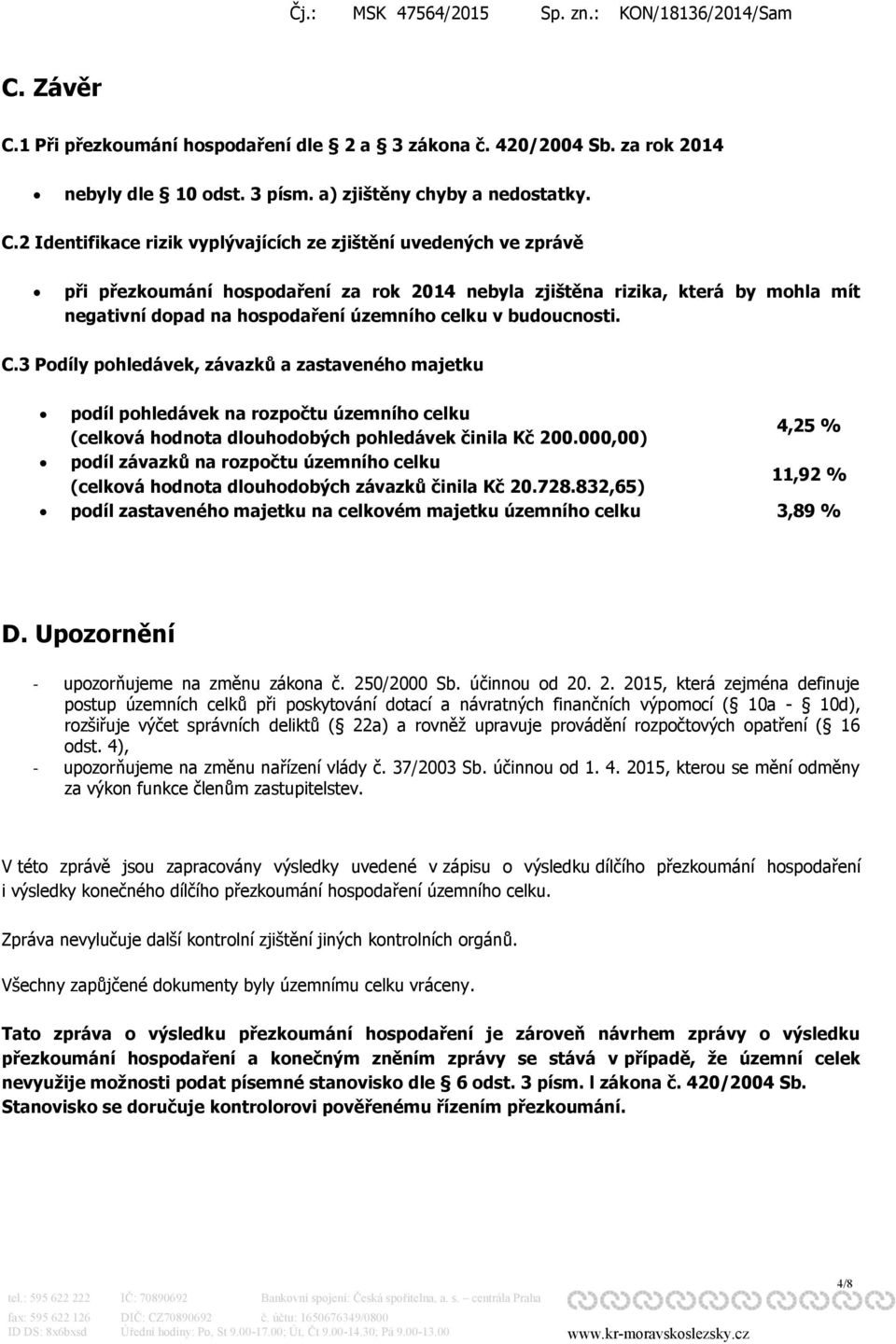 2 Identifikace rizik vyplývajících ze zjištění uvedených ve zprávě při přezkoumání hospodaření za rok 2014 nebyla zjištěna rizika, která by mohla mít negativní dopad na hospodaření územního celku v