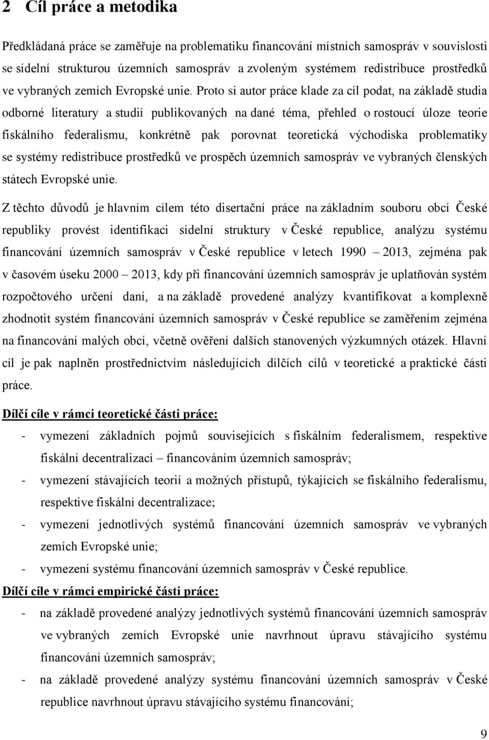 Proto si autor práce klade za cíl podat, na základě studia odborné literatury a studií publikovaných na dané téma, přehled o rostoucí úloze teorie fiskálního federalismu, konkrétně pak porovnat