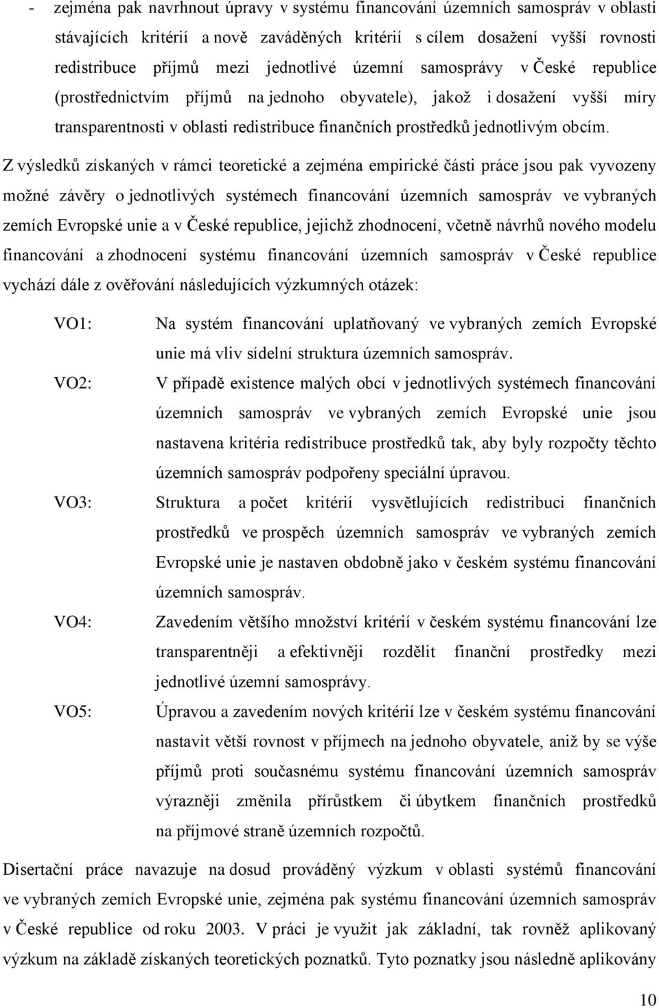 Z výsledků získaných v rámci teoretické a zejména empirické části práce jsou pak vyvozeny možné závěry o jednotlivých systémech financování územních samospráv ve vybraných zemích Evropské unie a v